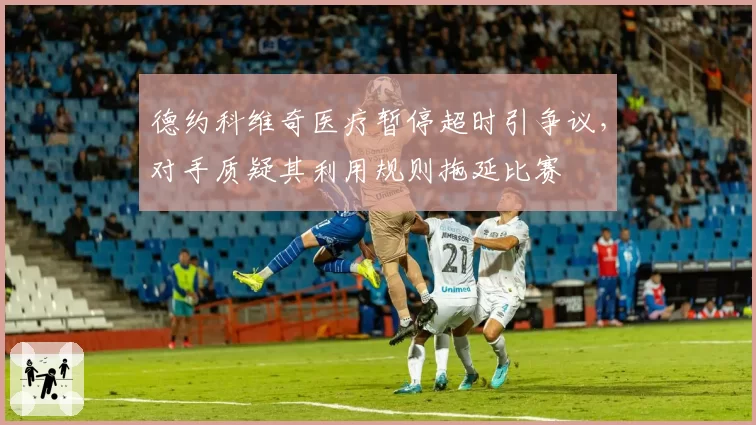 德约科维奇医疗暂停超时引争议，对手质疑其利用规则拖延比赛