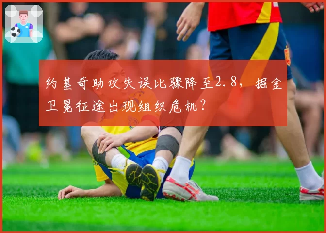 约基奇助攻失误比骤降至2.8，掘金卫冕征途出现组织危机？