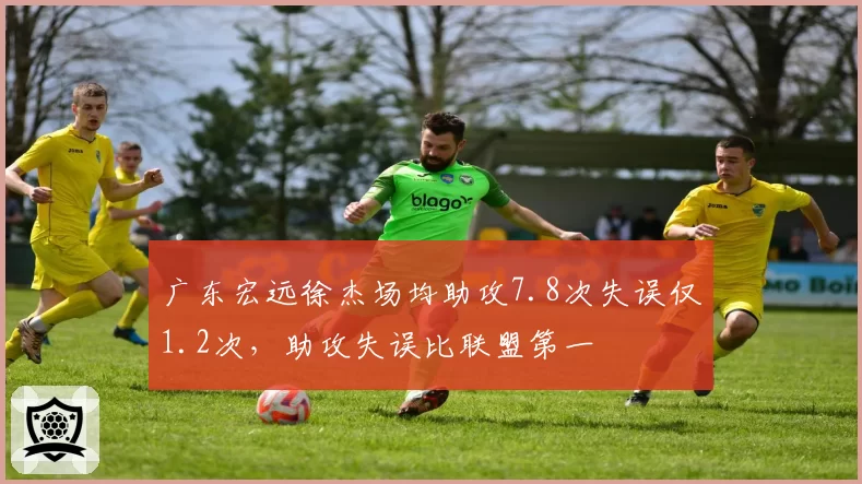 广东宏远徐杰场均助攻7.8次失误仅1.2次，助攻失误比联盟第一