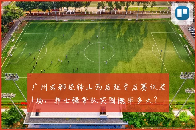 广州龙狮逆转山西后距季后赛仅差1场，郭士强带队突围概率多大？