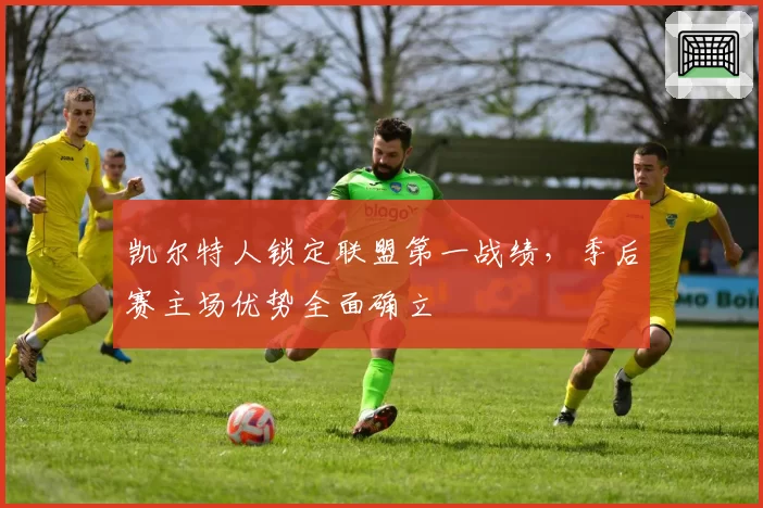 凯尔特人锁定联盟第一战绩，季后赛主场优势全面确立