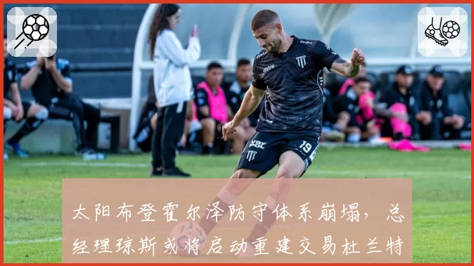 太阳布登霍尔泽防守体系崩塌，总经理琼斯或将启动重建交易杜兰特